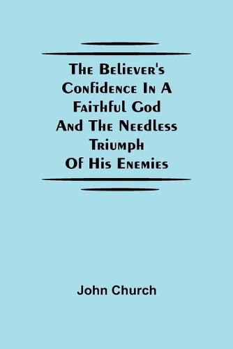 The Believer'S Confidence In A Faithful God And The Needless Triumph Of His Enemies