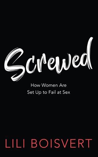 Cover image for Screwed: How Women Are Set Up to Fail at Sex