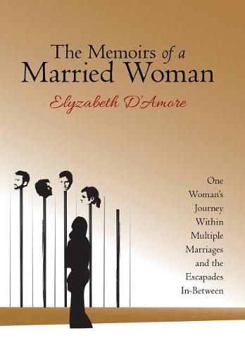 Cover image for The Memoirs of a Married Woman: One Woman'S Journey Within Multiple Marriages and the Escapades In-Between