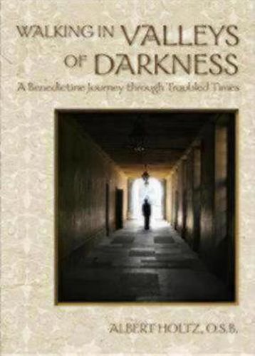 Cover image for Walking in Valleys of Darkness: A Benedictine Journey Through Troubled Times