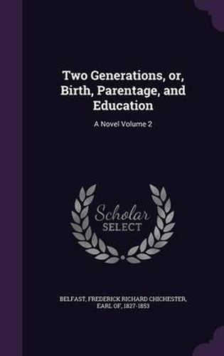 Two Generations, Or, Birth, Parentage, and Education: A Novel Volume 2