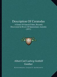 Cover image for Description of Ceratodus: A Genus of Ganoid Fishes, Recently Discovered in Rivers of Queensland, Australia (1871)