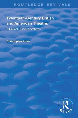 Twentieth-century British and American Theatre: A Critical Guide to Archives: A Critical Guide to Archives