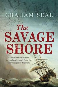 Cover image for The Savage Shore: Extraordinary Stories of Survival and Tragedy from the Early Voyages of Discovery