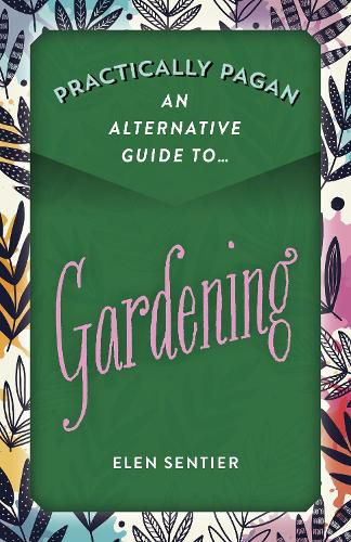 Cover image for Practically Pagan - An Alternative Guide to Gardening