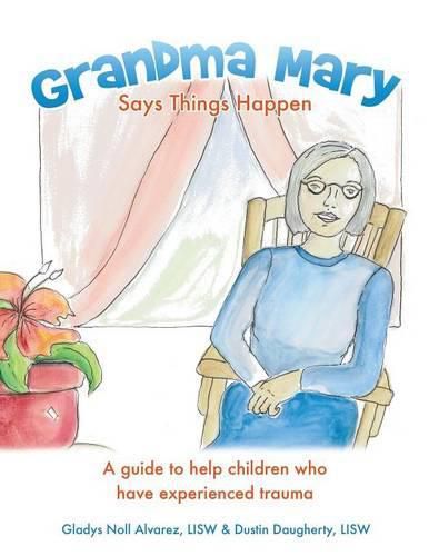 Cover image for Grandma Mary Says Things Happen: A guide to help children who have experienced trauma