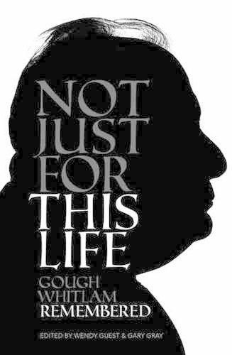 Cover image for Not Just For this Life: Gough Whitlam Remembered