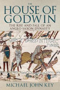 Cover image for The House of Godwin: The Rise and Fall of an Anglo-Saxon Dynasty