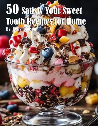 Cover image for 50 Satisfy Your Sweet Tooth Recipes for Home