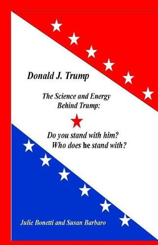 Cover image for Donald J. Trump: The Science and Energy Behind Trump: Do You Stand with Him? Who Does He Stand with?