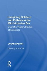 Cover image for Imagining Soldiers and Fathers in the Mid-Victorian Era: Charlotte Yonge's Models of Manliness