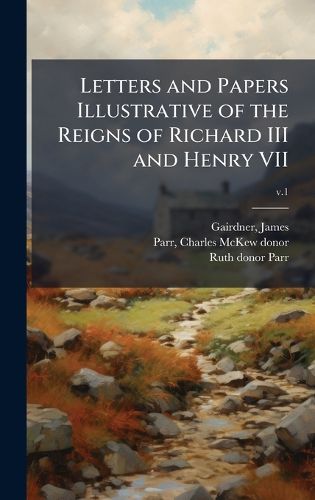 Cover image for Letters and Papers Illustrative of the Reigns of Richard III and Henry VII