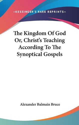 Cover image for The Kingdom of God Or, Christ's Teaching According to the Synoptical Gospels