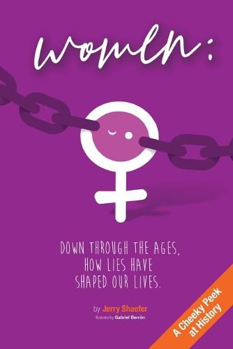 Cover image for Women: Down Through the Ages, How Lies Have Shaped Our Lives