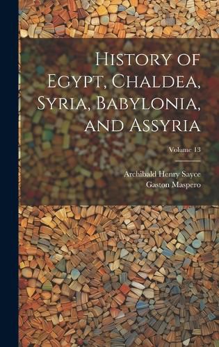 Cover image for History of Egypt, Chaldea, Syria, Babylonia, and Assyria; Volume 13