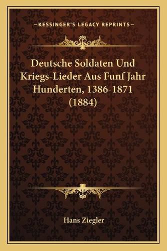 Cover image for Deutsche Soldaten Und Kriegs-Lieder Aus Funf Jahr Hunderten, 1386-1871 (1884)