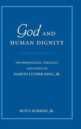 God and Human Dignity: The Personalism, Theology, and Ethics of Martin Luther King, Jr.