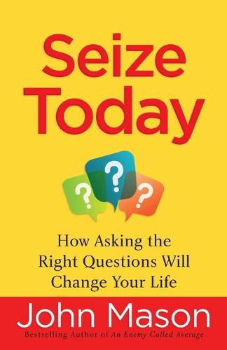 Cover image for Seize Today - How Asking the Right Questions Will Change Your Life