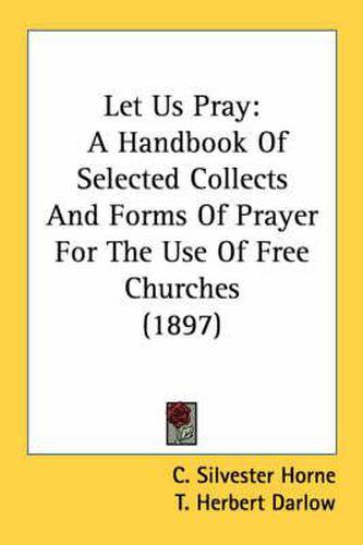 Cover image for Let Us Pray: A Handbook of Selected Collects and Forms of Prayer for the Use of Free Churches (1897)