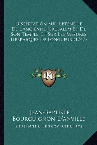 Cover image for Dissertation Sur L'Etendue de L'Ancienne Jerusalem Et de Son Temple, Et Sur Les Mesures Hebraiques de Longueur (1747)