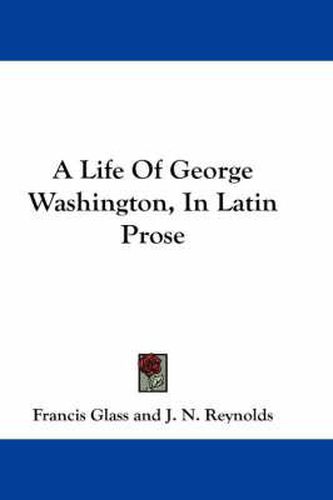 Cover image for A Life of George Washington, in Latin Prose