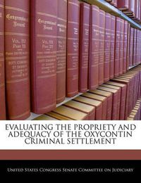 Cover image for Evaluating the Propriety and Adequacy of the Oxycontin Criminal Settlement