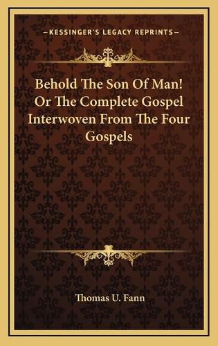 Cover image for Behold the Son of Man! or the Complete Gospel Interwoven from the Four Gospels