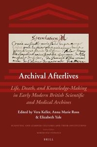 Cover image for Archival Afterlives: Life, Death, and Knowledge-Making in Early Modern British Scientific and Medical Archives