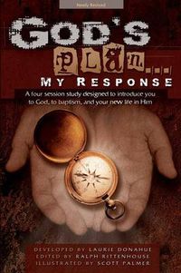 Cover image for God's Plan... My Response: A Four Session Study Designed to Introduce You to God, to Baptism, and Your New Life in Him