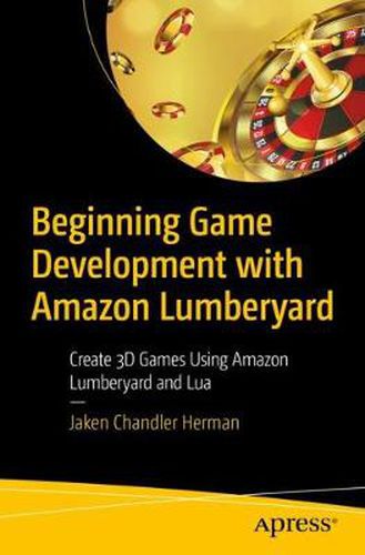 Cover image for Beginning Game Development with Amazon Lumberyard: Create 3D Games Using Amazon Lumberyard and Lua