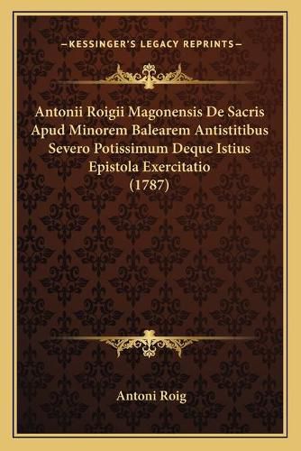 Cover image for Antonii Roigii Magonensis de Sacris Apud Minorem Balearem Antistitibus Severo Potissimum Deque Istius Epistola Exercitatio (1787)