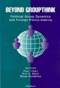 Cover image for Beyond Groupthink: Political Group Dynamics and Foreign Policy Making