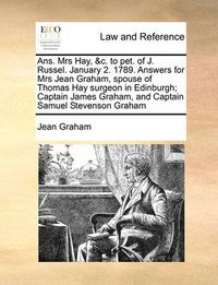 Cover image for ANS. Mrs Hay, &C. to Pet. of J. Russel. January 2. 1789. Answers for Mrs Jean Graham, Spouse of Thomas Hay Surgeon in Edinburgh; Captain James Graham, and Captain Samuel Stevenson Graham