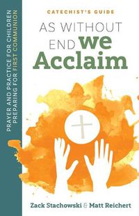 Cover image for As Without End We Acclaim: Prayer and Practice for Children Preparing for First Communion (Catechist's Guide)