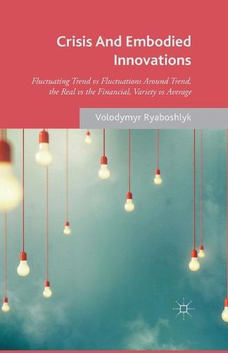 Cover image for Crisis And Embodied Innovations: Fluctuating Trend vs Fluctuations Around Trend, the Real vs the Financial, Variety vs Average