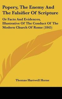 Cover image for Popery, The Enemy And The Falsifier Of Scripture: Or Facts And Evidences, Illustrative Of The Conduct Of The Modern Church Of Rome (1845)