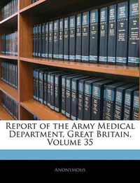 Cover image for Report of the Army Medical Department, Great Britain, Volume 35