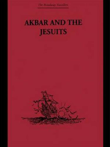 Cover image for Akbar and the Jesuits: An Account of the Jesuit Missions to the Court of Akbar