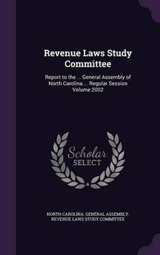 Cover image for Revenue Laws Study Committee: Report to the ... General Assembly of North Carolina ... Regular Session Volume 2002