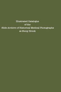 Cover image for Illustrated Catalogue of the Slide Archive of Historical Medical Photographs at Stony Brook