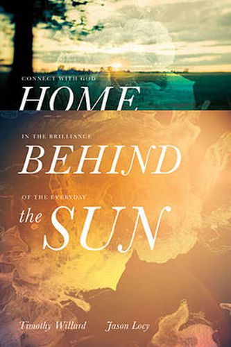 Cover image for Home Behind the Sun: Connect with God in the Brilliance of the Everyday