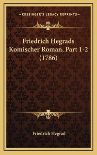 Cover image for Friedrich Hegrads Komischer Roman, Part 1-2 (1786) Friedrich Hegrads Komischer Roman, Part 1-2 (1786)