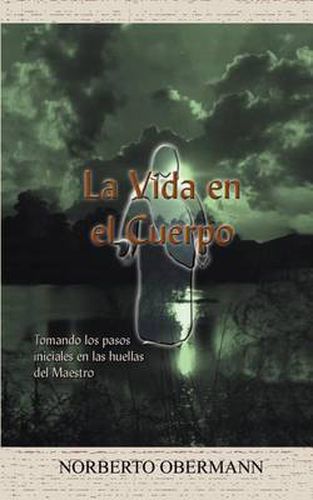 Cover image for La Vida En El Cuerpo: Tomando Los Pasos Iniciales En Las Huellas Del Maestro