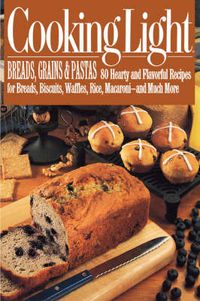 Cover image for Cooking Light Breads, Grains and Pastas: 80 Hearty and Flavorful Recipes for Breads, Biscuits, Waffles, Rice, Macaroni - and Mutch More