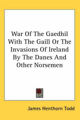 Cover image for War of the Gaedhil with the Gaill or the Invasions of Ireland by the Danes and Other Norsemen