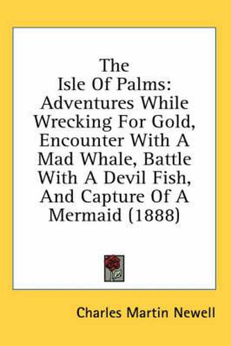 Cover image for The Isle of Palms: Adventures While Wrecking for Gold, Encounter with a Mad Whale, Battle with a Devil Fish, and Capture of a Mermaid (1888)