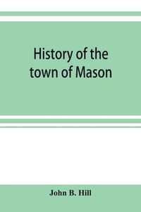 Cover image for History of the town of Mason, N.H. from the first grant in 1749, to the year 1858