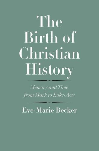 Cover image for The Birth of Christian History: Memory and Time from Mark to Luke-Acts