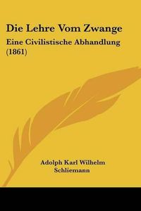 Cover image for Die Lehre Vom Zwange: Eine Civilistische Abhandlung (1861)