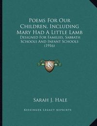 Cover image for Poems for Our Children, Including Mary Had a Little Lamb: Designed for Families, Sabbath Schools and Infant Schools (1916)